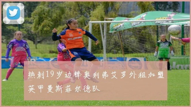 热刺19岁边锋奥利弗艾罗外租加盟英甲曼斯菲尔德队